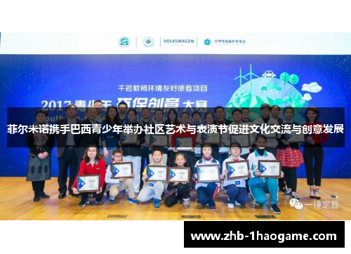 菲尔米诺携手巴西青少年举办社区艺术与表演节促进文化交流与创意发展 菲尔米诺携手巴西青少年举办社区艺术与表演节促进文化交流与创意发展