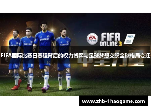 FIFA国际比赛日赛程背后的权力博弈与足球梦想交织全球格局变迁